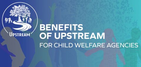 Benefits of Upstream for Child Welfare Agencies